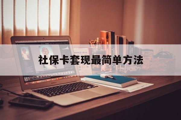 最新社保卡套现最简单方法方法分析(最方便真实的瑞安医保卡取钱最简单方法方法)