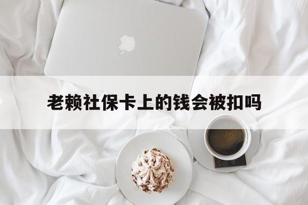 最新老赖社保卡上的钱会被扣吗方法分析(最方便真实的瑞安老赖社保卡会不会被冻结方法)