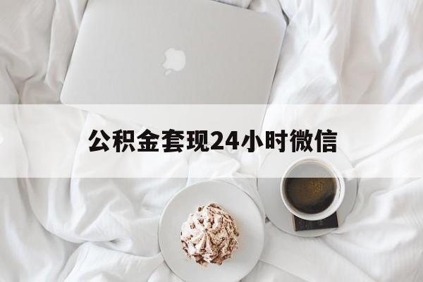 最新公积金套现24小时微信方法分析(最方便真实的瑞安住房公积金套现手续费多少方法)