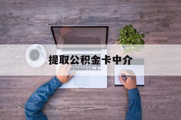最新提取公积金卡中介方法分析(最方便真实的瑞安公积金中介提取会不会存在诈骗方法)