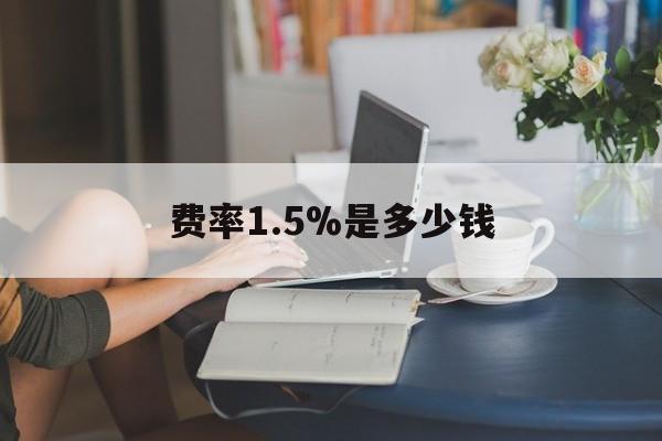 最新费率1.5%是多少钱方法分析(最方便真实的瑞安费率136%是多少方法)
