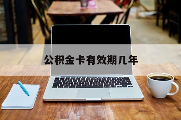 最新公积金卡有效期几年方法分析(最方便真实的瑞安公积金卡上的有效期限是什么意思方法)